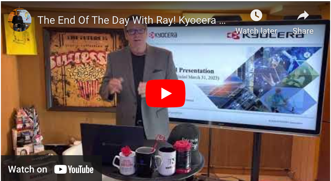 The End Of The Day With Ray! Kyocera FY ending March 2023. Delivers Great #s Again! Congratulations!